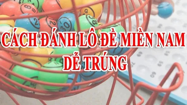 Cách đánh lô đề miền Nam dễ trúng theo lô rơi