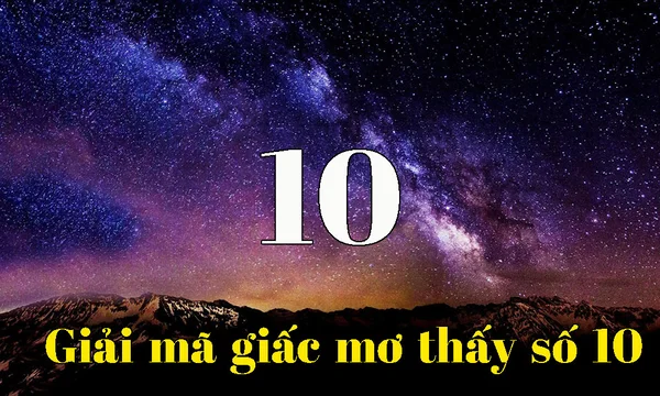 Nằm mơ thấy số 10 đánh con gì - Số 10 có ý nghĩa thế nào trong phong thủy