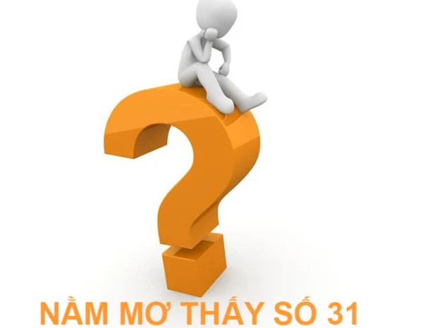 Nằm mơ thấy số 31 đánh con gì - Ý nghĩa của số 31 trong phong thủy