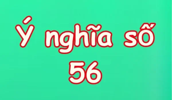 Nằm mơ thấy số 56 đánh con gì  - Giấc mơ thấy số 56 có ý nghĩa gì?