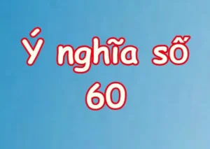 Nằm mơ thấy số 60 đánh con gì - Ý nghĩa của số 60 trong những giấc mơ