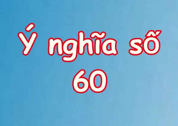 Nằm mơ thấy số 60 đánh con gì - Ý nghĩa của số 60 trong những giấc mơ