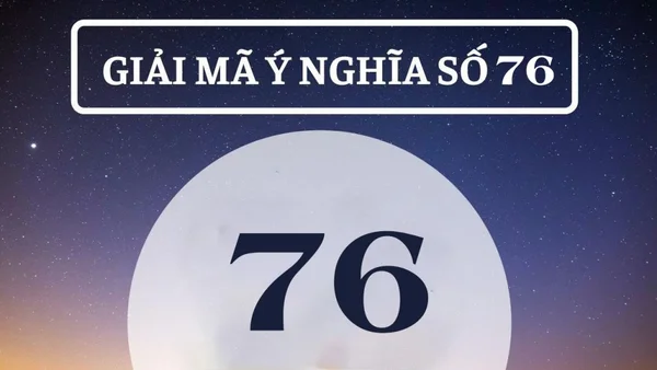 Ý nghĩa con số 76? Nằm mơ thấy số 76 đánh con gì