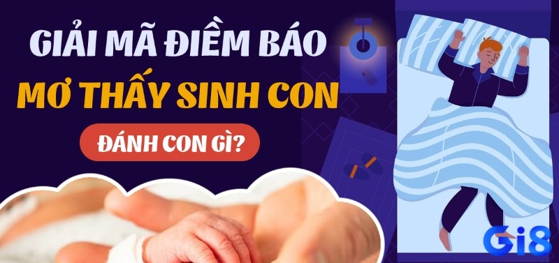 Khám phá ngay mơ thấy mình đẻ con đánh đề con gì cùng với gi8x.today nhé!