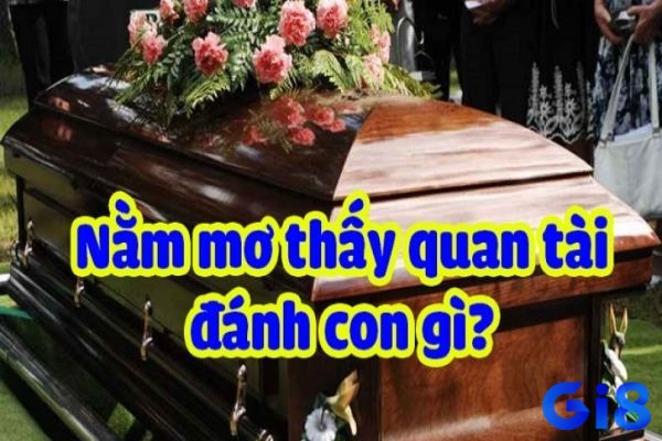 Mộng nằm mơ thấy quan tài đánh con gì nhanh trúng