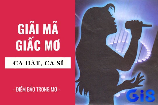 Cùng gi8 tìm hiểu về giấc mơ thấy mình ca hát đánh đề con gì nhé