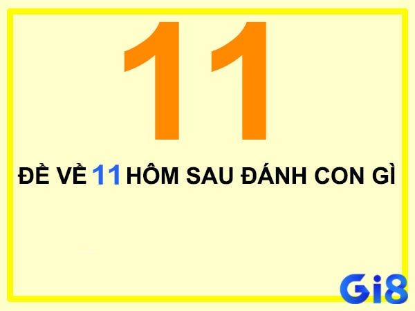 Gi8 sẽ giúp anh em hiểu hơn khi xuất hiện đề về 11 hôm sau đánh lô gì nhé!