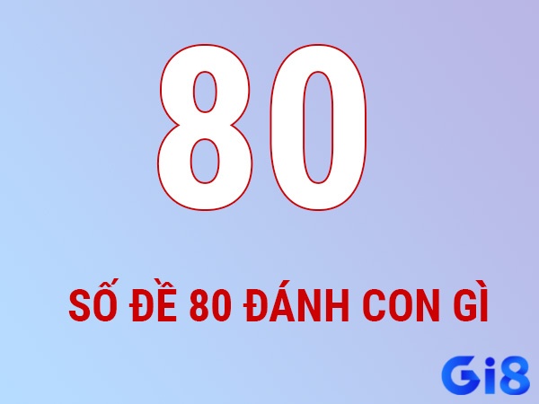 Khám phá đề về 80 hôm sau đánh lô con gì ngay tại gi8 thôi!