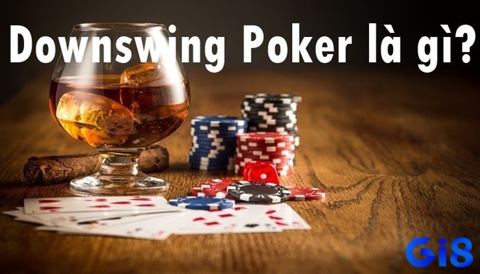 Gi8 sẽ giúp anh em tìm hiểu downswing poker là gì và cách vượt qua nó như nào nhé!