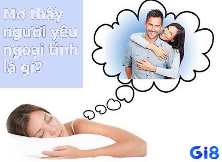 Khám phá giải mã giấc mơ thấy người yêu ngoại tình ngay tại gi8 nhé!